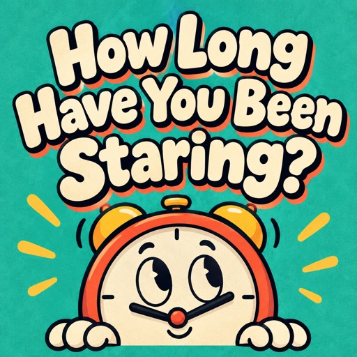 How Long Have You Been Staring?