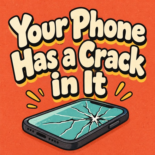 Your Phone Has a Crack in It